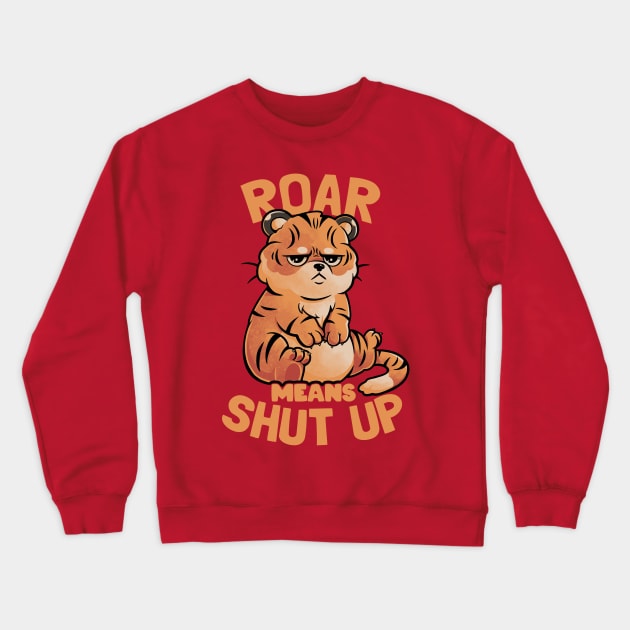 Roar Means Shut Up - Funny Tiger Cat Quotes Gift Crewneck Sweatshirt by eduely